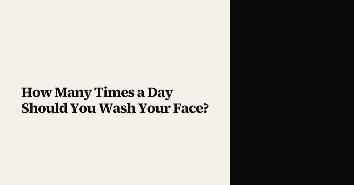 How Many Times a Day Should You Wash Your Face?
